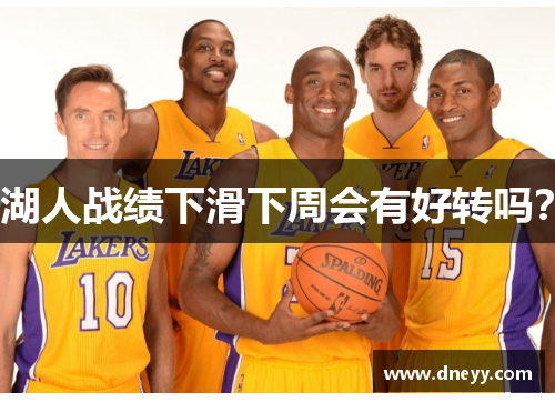 湖人战绩下滑下周会有好转吗？