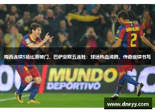 梅西连续5场比赛破门，巴萨豪取五连胜：球迷热血沸腾，传奇继续书写