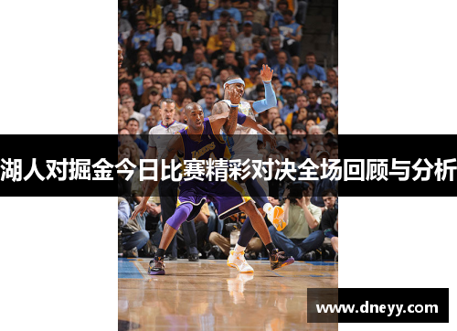 湖人对掘金今日比赛精彩对决全场回顾与分析