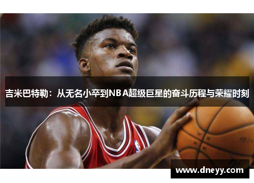 吉米巴特勒：从无名小卒到NBA超级巨星的奋斗历程与荣耀时刻