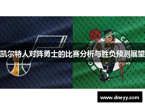 凯尔特人对阵勇士的比赛分析与胜负预测展望